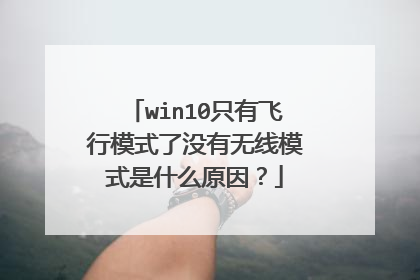 win10只有飞行模式了没有无线模式是什么原因？