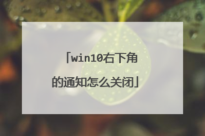 win10右下角的通知怎么关闭