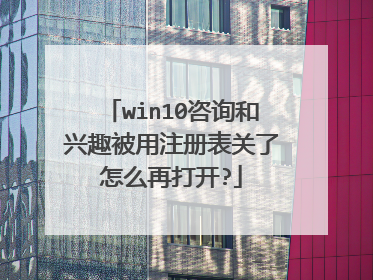 win10咨询和兴趣被用注册表关了怎么再打开?