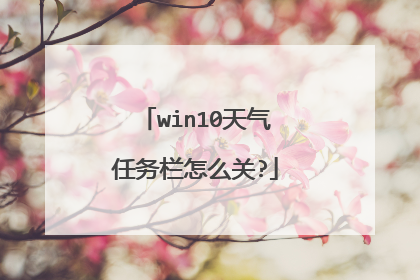 win10天气任务栏怎么关?