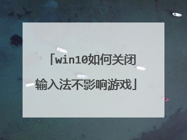 win10如何关闭输入法不影响游戏