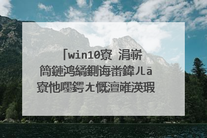 win10寮�涓嶄簡鏈鸿繘鍘诲畨鍏ㄦā寮忚嚜鍔ㄤ慨澶嶉渶瑕佸瘑鐮� 瀵嗙爜蹇樹簡鎬庝箞鍔�