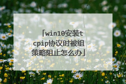 win10安装tcpip协议时被组策略阻止怎么办