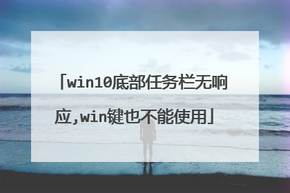 win10底部任务栏无响应,win键也不能使用