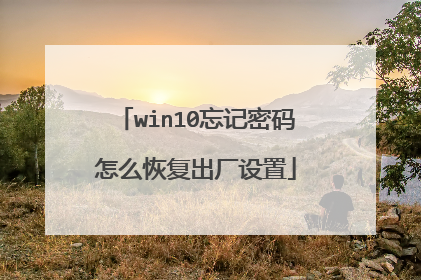 win10忘记密码怎么恢复出厂设置