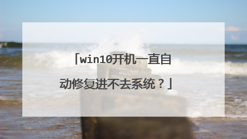 win10开机一直自动修复进不去系统？
