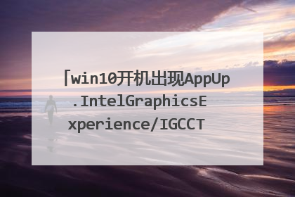 win10开机出现AppUp.IntelGraphicsExperience/IGCCTray.exe这个怎么解决?