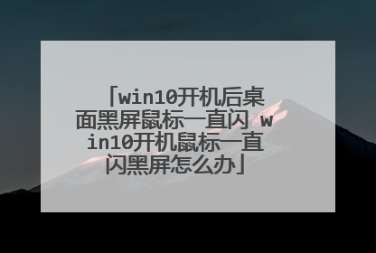 win10开机后桌面黑屏鼠标一直闪 win10开机鼠标一直闪黑屏怎么办