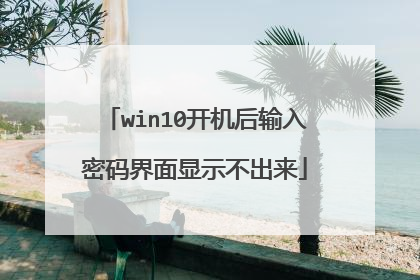 win10开机后输入密码界面显示不出来