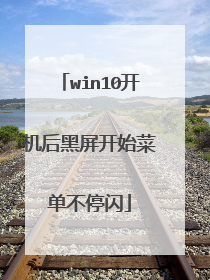 win10开机后黑屏开始菜单不停闪