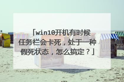 win10开机有时候任务栏会卡死,处于一种假死状态,怎么搞定?
