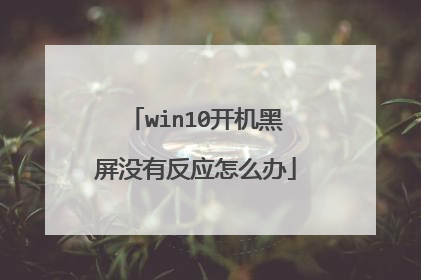 win10开机黑屏没有反应怎么办