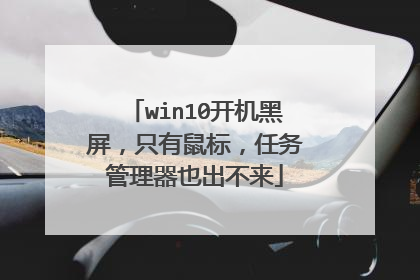 win10开机黑屏，只有鼠标，任务管理器也出不来