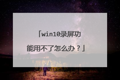 win10录屏功能用不了怎么办?
