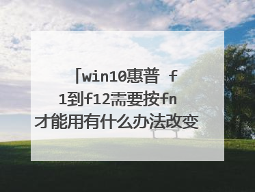 win10惠普 f1到f12需要按fn才能用有什么办法改变一下直接按f1到f12就可以了