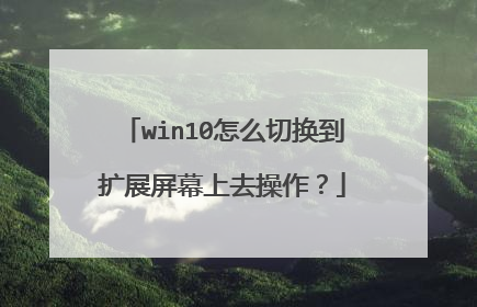 win10怎么切换到扩展屏幕上去操作?