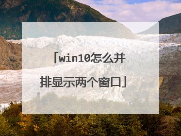 win10怎么并排显示两个窗口