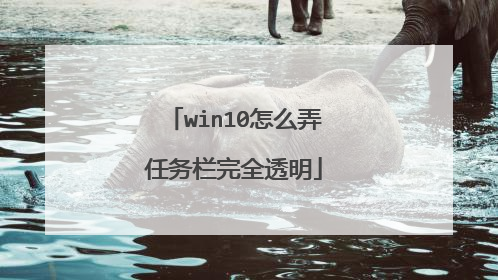 win10怎么弄任务栏完全透明