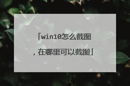 win10怎么截图，在哪里可以截图
