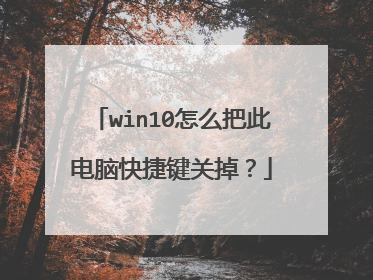 win10怎么把此电脑快捷键关掉？
