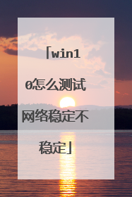 win10怎么测试网络稳定不稳定