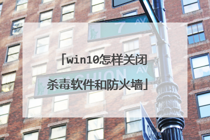 win10怎样关闭杀毒软件和防火墙