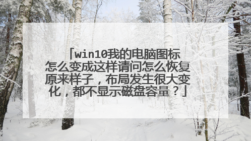 win10我的电脑图标怎么变成这样请问怎么恢复原来样子,布局发生很大变化,都不显示磁盘容量?