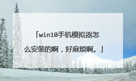 win10手机模拟器怎么安装的啊，好麻烦啊。