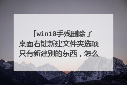 win10手残删除了桌面右键新建文件夹选项只有新建别的东西,怎么恢复新建文件夹选项