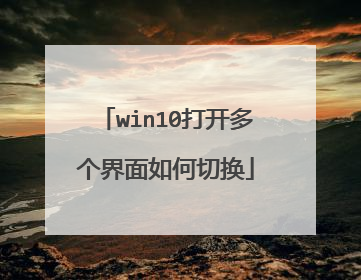 win10打开多个界面如何切换