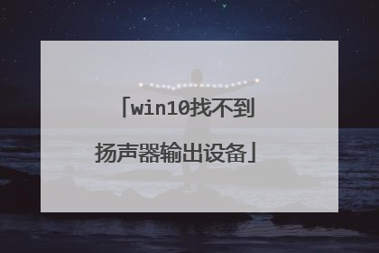 win10找不到扬声器输出设备