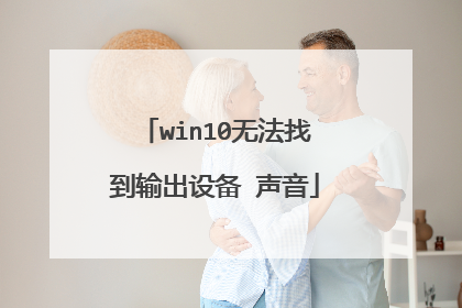 win10无法找到输出设备 声音