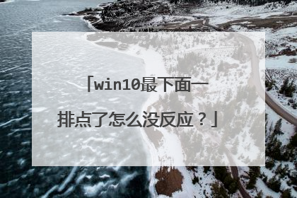 win10最下面一排点了怎么没反应?