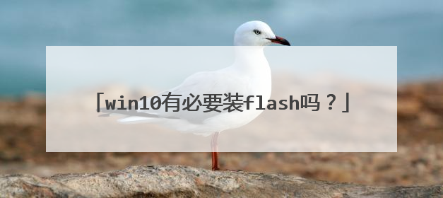win10有必要装flash吗？