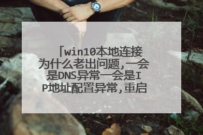 win10本地连接为什么老出问题,一会是DNS异常一会是IP地址配置异常,重启后又好了,我这电脑才刚买两个月?