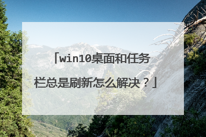 win10桌面和任务栏总是刷新怎么解决？