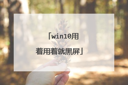 win10用着用着就黑屏