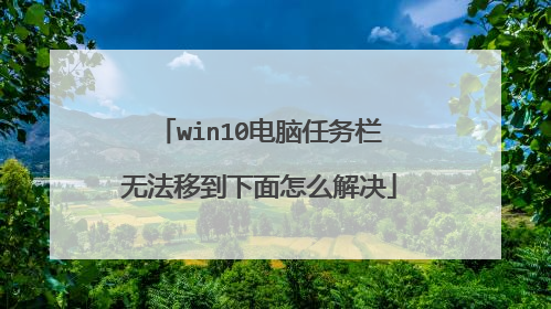 win10电脑任务栏无法移到下面怎么解决