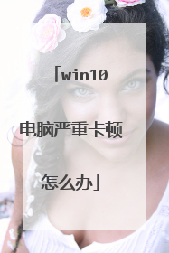 win10电脑严重卡顿怎么办