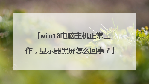 win10电脑主机正常工作,显示器黑屏怎么回事?