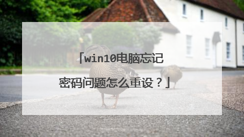 win10电脑忘记密码问题怎么重设？