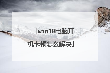 win10电脑开机卡顿怎么解决