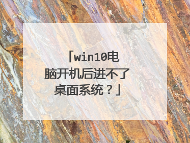 win10电脑开机后进不了桌面系统?