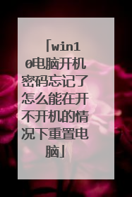 win10电脑开机密码忘记了怎么能在开不开机的情况下重置电脑