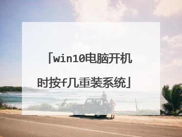 win10电脑开机时按f几重装系统