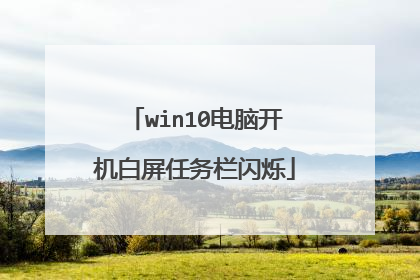 win10电脑开机白屏任务栏闪烁