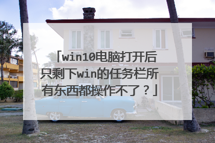 win10电脑打开后只剩下win的任务栏所有东西都操作不了？