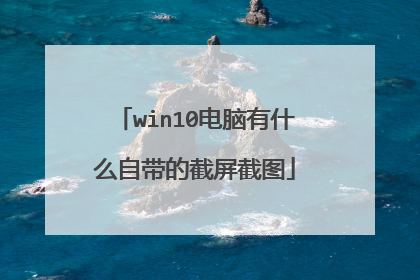 win10电脑有什么自带的截屏截图