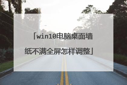 win10电脑桌面墙纸不满全屏怎样调整