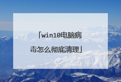 win10电脑病毒怎么彻底清理